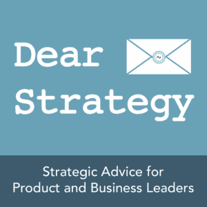 Dear Strategy - Answering Your Questions About Product and Business Strategy